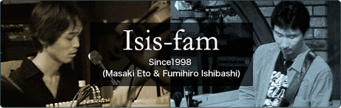 Isis-fam Since1998 (Masaki Eto & Fumihiro Ishibashi)